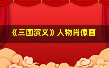 《三国演义》人物肖像画