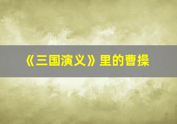 《三国演义》里的曹操