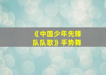 《中国少年先锋队队歌》手势舞