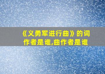 《义勇军进行曲》的词作者是谁,曲作者是谁