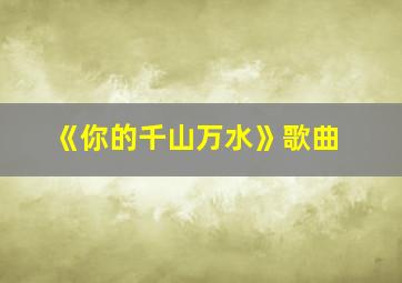 《你的千山万水》歌曲