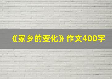 《家乡的变化》作文400字