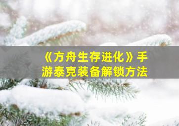 《方舟生存进化》手游泰克装备解锁方法