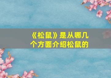 《松鼠》是从哪几个方面介绍松鼠的