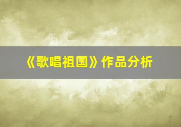 《歌唱祖国》作品分析