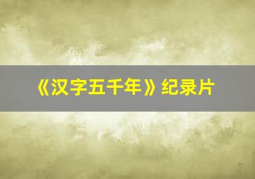 《汉字五千年》纪录片