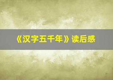 《汉字五千年》读后感