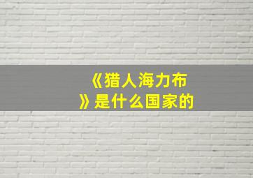 《猎人海力布》是什么国家的