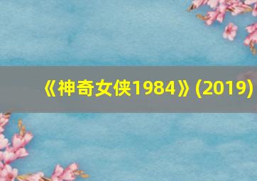 《神奇女侠1984》(2019)