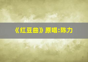 《红豆曲》原唱:陈力