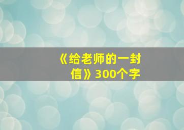 《给老师的一封信》300个字