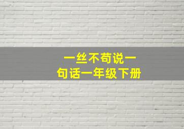 一丝不苟说一句话一年级下册