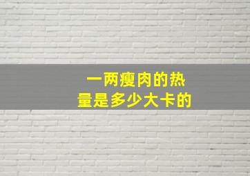 一两瘦肉的热量是多少大卡的