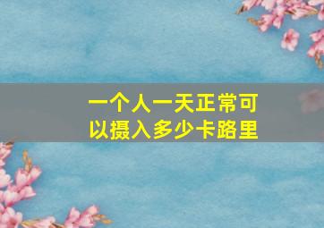 一个人一天正常可以摄入多少卡路里