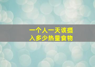 一个人一天该摄入多少热量食物