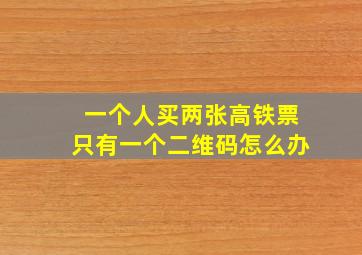 一个人买两张高铁票只有一个二维码怎么办