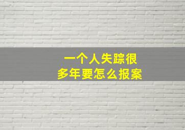 一个人失踪很多年要怎么报案