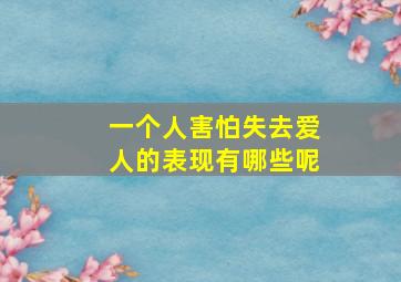 一个人害怕失去爱人的表现有哪些呢