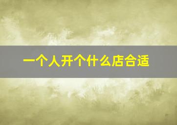 一个人开个什么店合适