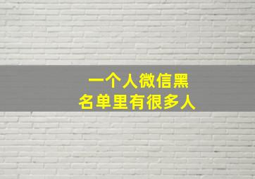 一个人微信黑名单里有很多人