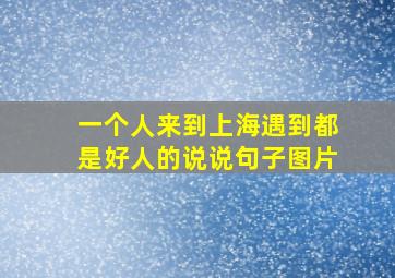 一个人来到上海遇到都是好人的说说句子图片