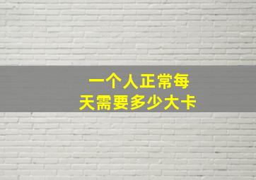 一个人正常每天需要多少大卡