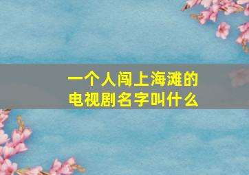 一个人闯上海滩的电视剧名字叫什么