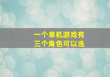 一个单机游戏有三个角色可以选