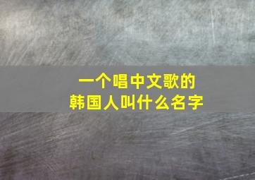 一个唱中文歌的韩国人叫什么名字