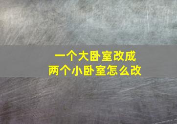 一个大卧室改成两个小卧室怎么改