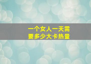 一个女人一天需要多少大卡热量