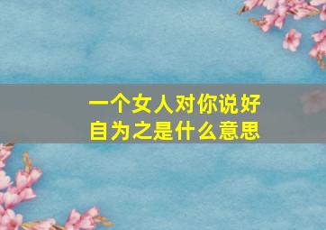 一个女人对你说好自为之是什么意思