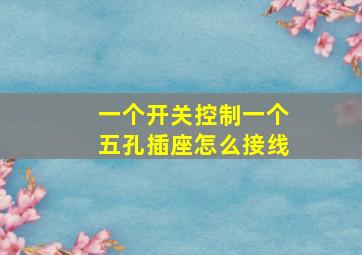 一个开关控制一个五孔插座怎么接线