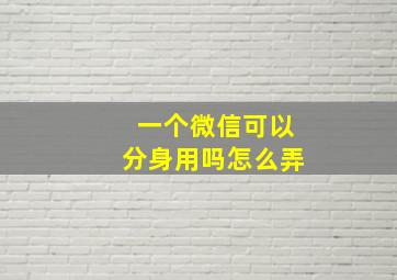 一个微信可以分身用吗怎么弄