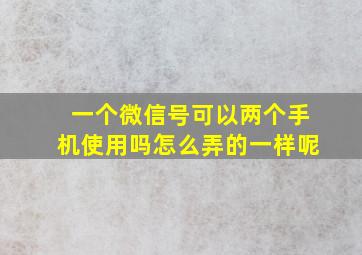 一个微信号可以两个手机使用吗怎么弄的一样呢