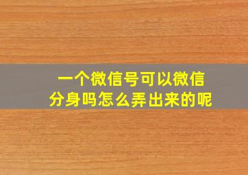 一个微信号可以微信分身吗怎么弄出来的呢