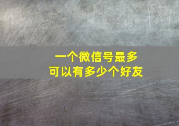 一个微信号最多可以有多少个好友