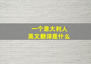 一个意大利人英文翻译是什么