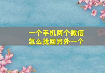 一个手机两个微信怎么找回另外一个