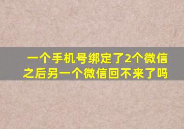 一个手机号绑定了2个微信之后另一个微信回不来了吗