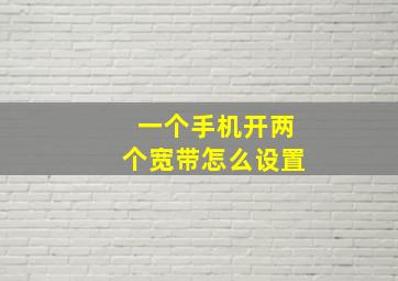 一个手机开两个宽带怎么设置