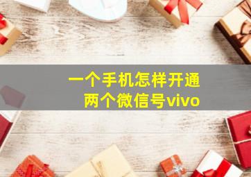 一个手机怎样开通两个微信号vivo