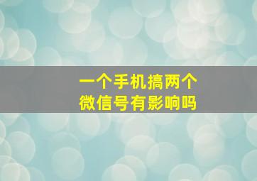 一个手机搞两个微信号有影响吗