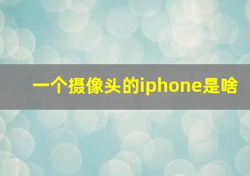 一个摄像头的iphone是啥