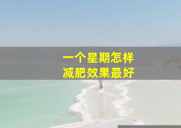 一个星期怎样减肥效果最好