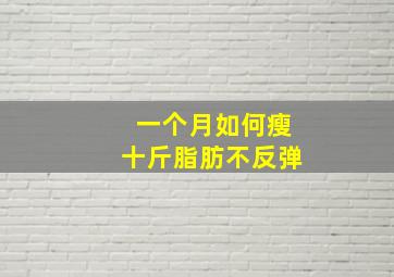 一个月如何瘦十斤脂肪不反弹