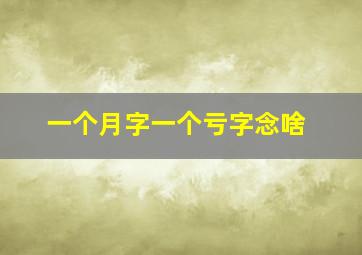 一个月字一个亏字念啥