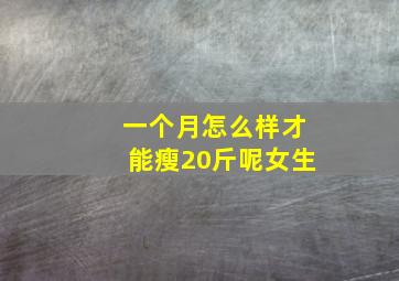 一个月怎么样才能瘦20斤呢女生