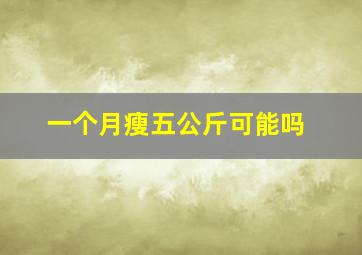 一个月瘦五公斤可能吗