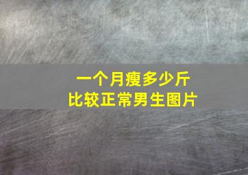 一个月瘦多少斤比较正常男生图片